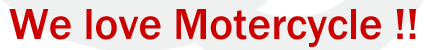 We love Motercycle !!